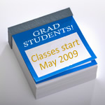 Grad Students! Summer Classes Start May 2009